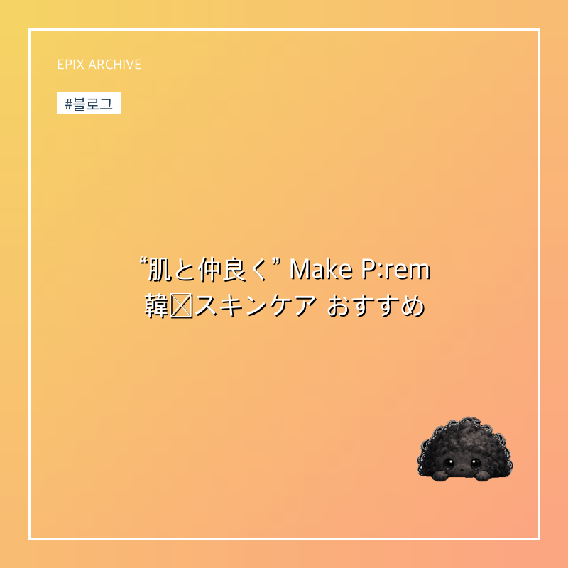 “肌と仲良く” Make P:rem 韓国スキンケア おすすめ