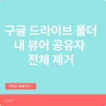 구글 드라이브 폴더내 뷰어 공유자 전체 제거하기