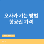 오사카 가는 방법, 항공권 정보&가격